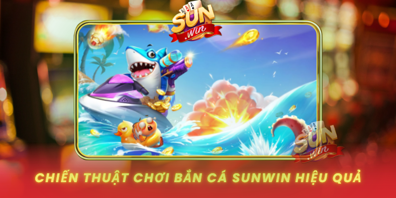 Chien Thuat Choi Ban Ca Sunwin Hieu Qua0