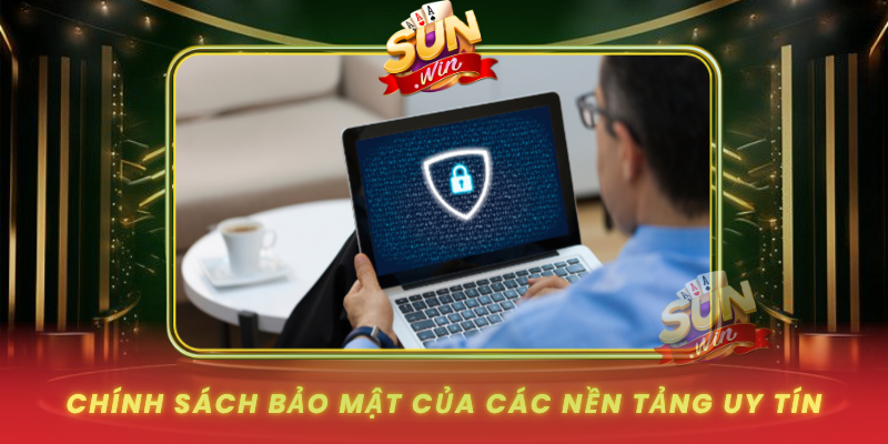 Chinh Sach Bao Mat Cua Cac Nen Tang Uy Tin