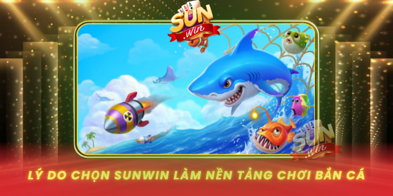 Ly Do Chon Sunwin Lam Nen Tang Choi Ban Ca0