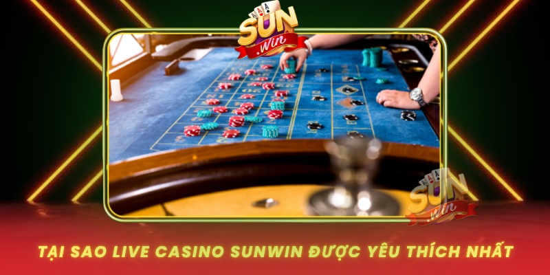 Live Casino SUNWIN - Sân Chơi Cá Cược Trực Tuyến Uy Tín 1 Tai Sao Live Casino Sunwin Duoc Yeu Thich Nhat